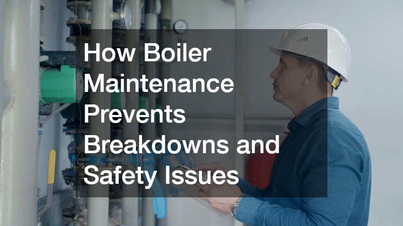 How Boiler Maintenance Prevents Breakdowns and Safety Issues