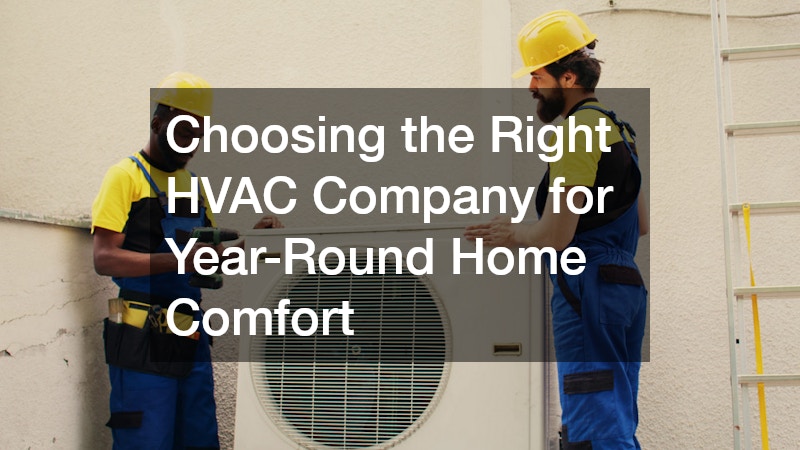 Choosing the Right HVAC Company for Year-Round Home Comfort