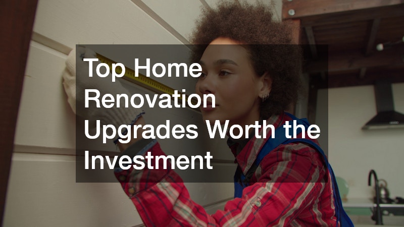Top Home Renovation Upgrades Worth the Investment