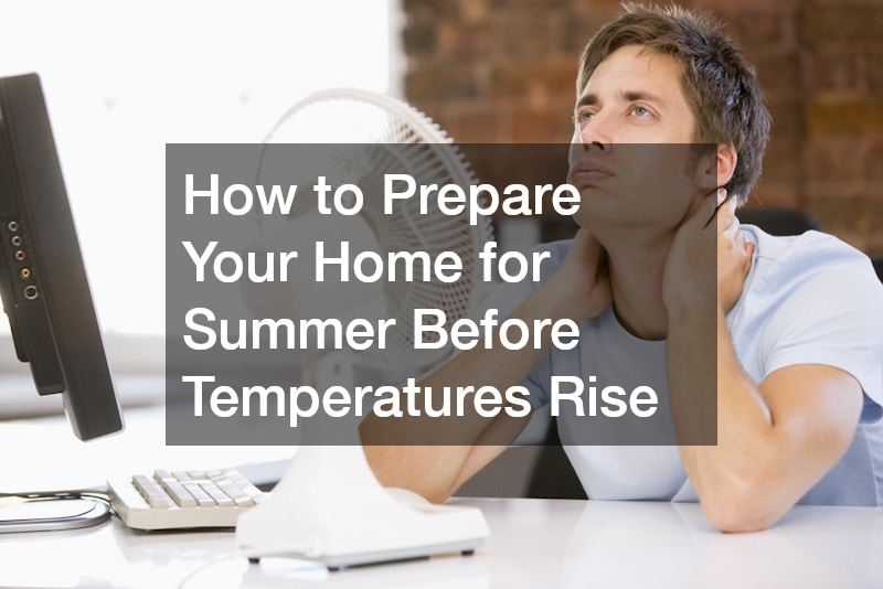How to Prepare Your Home for Summer Before Temperatures Rise