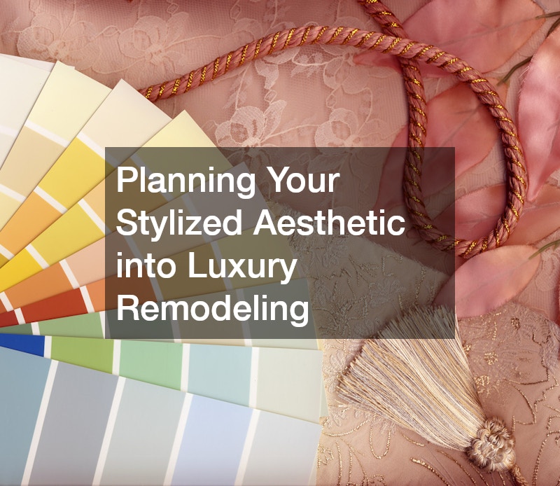 Planning Your Stylized Aesthetic into Luxury Remodeling