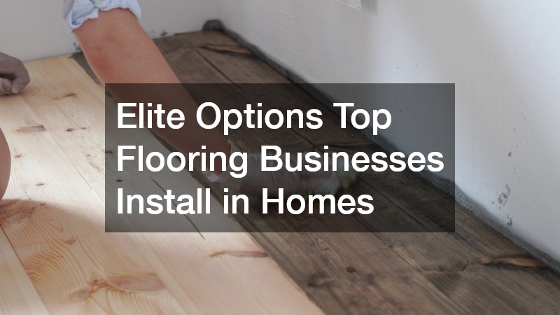 Elite Options Top Flooring Businesses Install in Homes