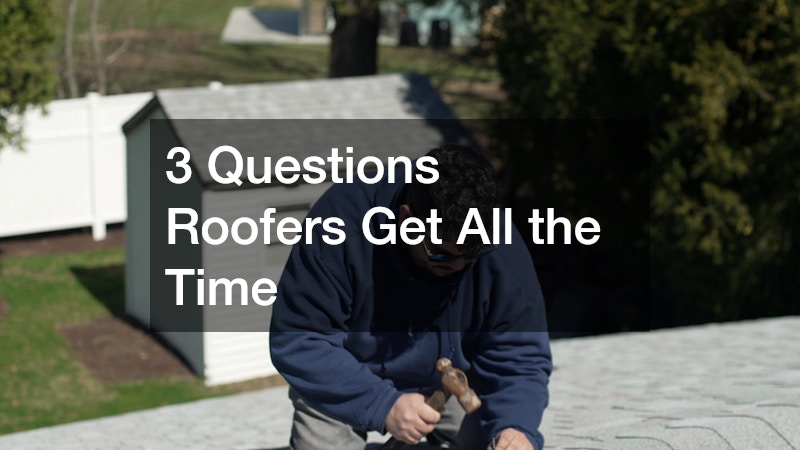 3 Questions Roofers Get All the Time