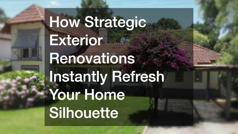 How Strategic Exterior Renovations Instantly Refresh Your Home Silhouette